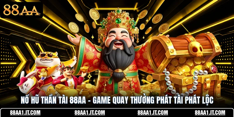 Nổ Hũ Thần Tài 88AA - Game Quay Thưởng Phát Tài Phát Lộc